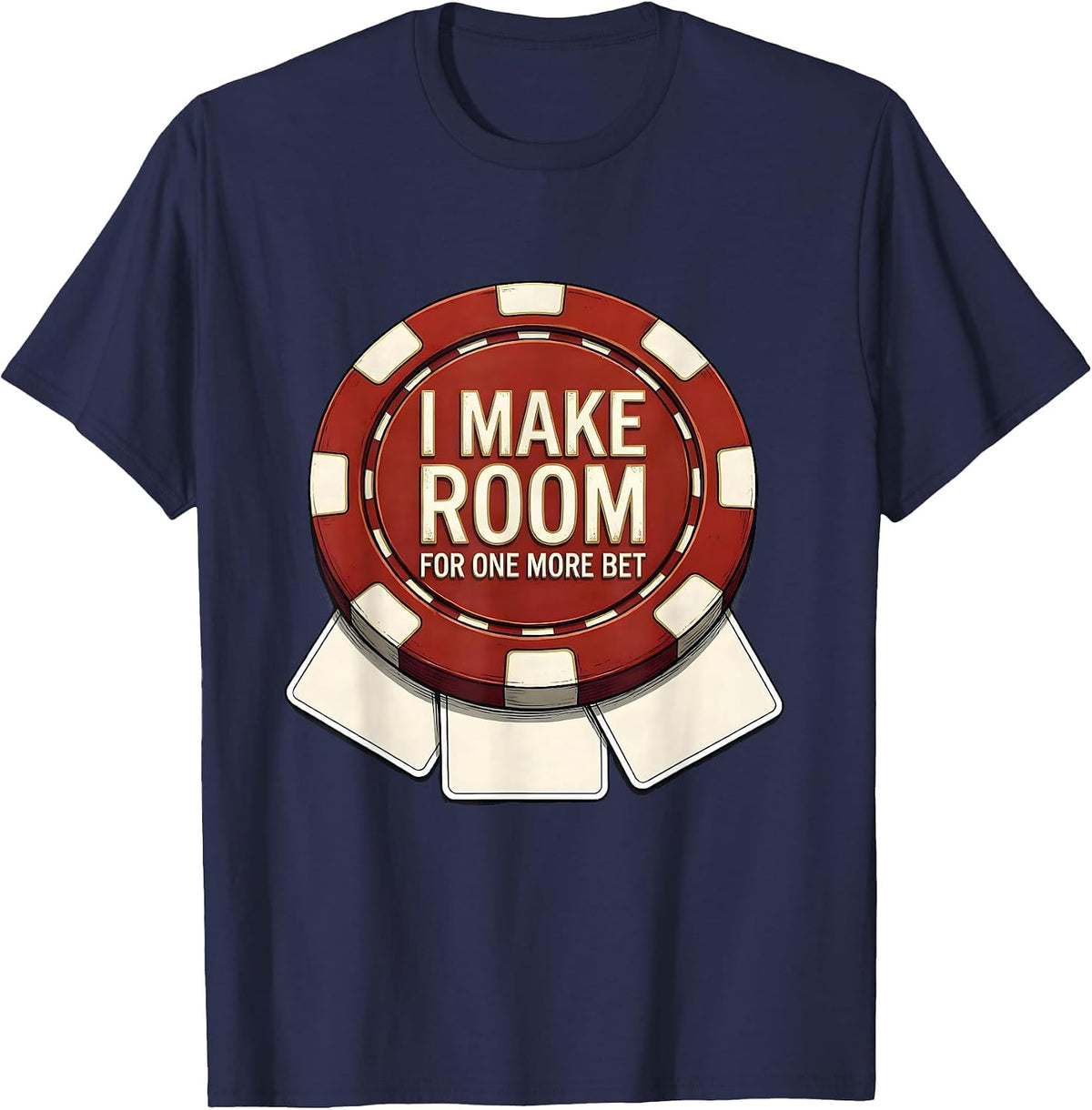I Make Room For One More Bet Funny Gambling Poker Player T-Shirt - Navy Blue