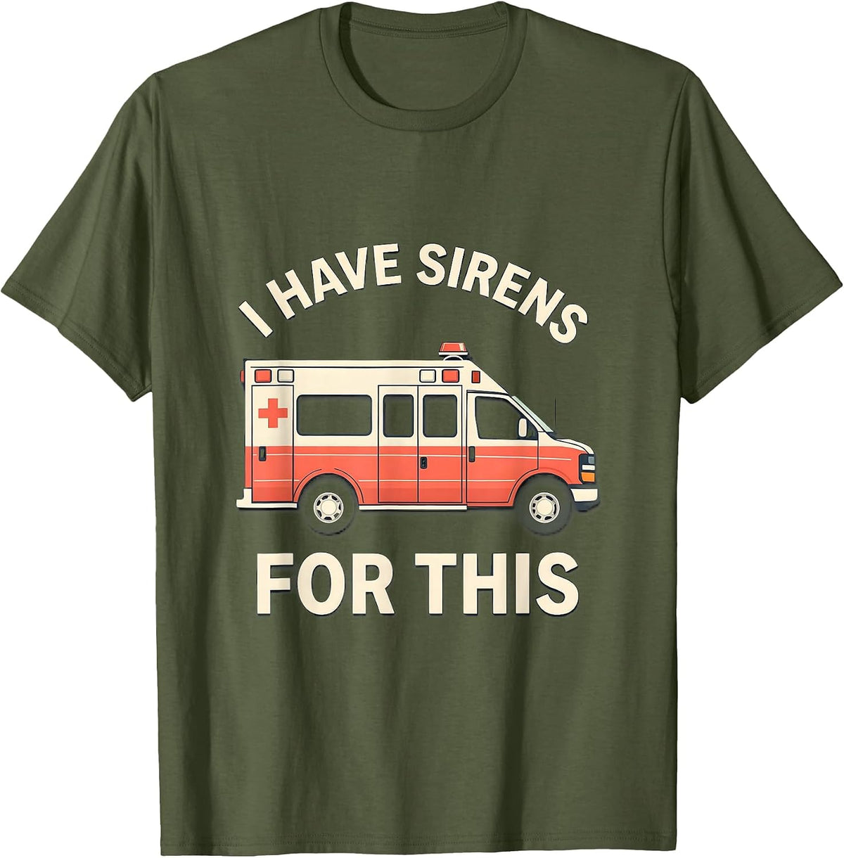 I Have Sirens For This Funny EMT Paramedic EMS Crew T-Shirt - Olive Green