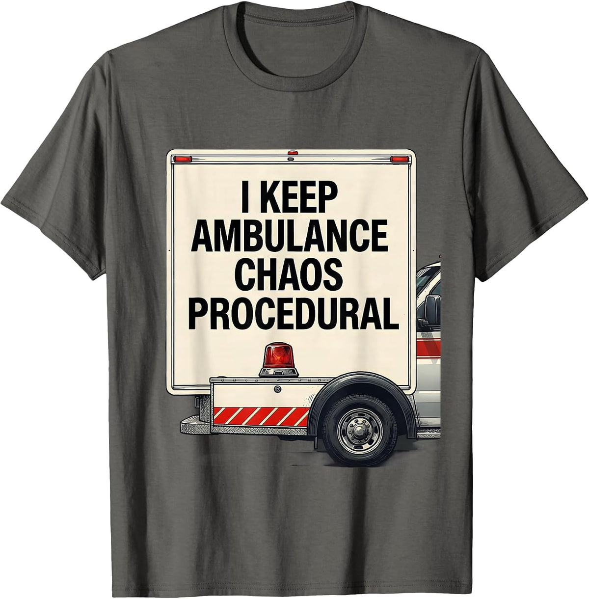 I Keep Ambulance Chaos Procedural Funny EMT Paramedic Gift T-Shirt - Asphalt Grey
