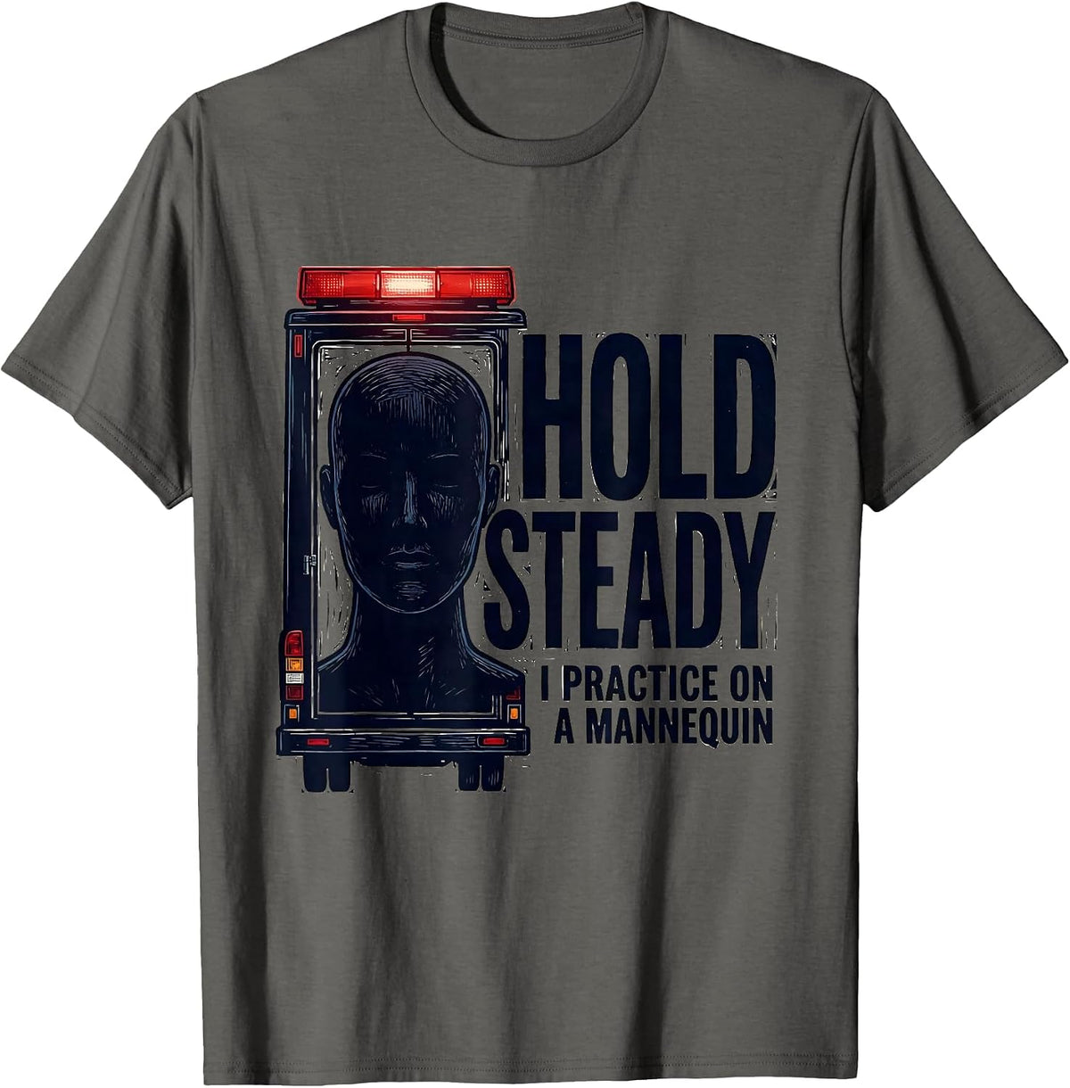 Hold Steady I Practice On A Mannequin Funny EMT Paramedic T-Shirt - Asphalt Grey