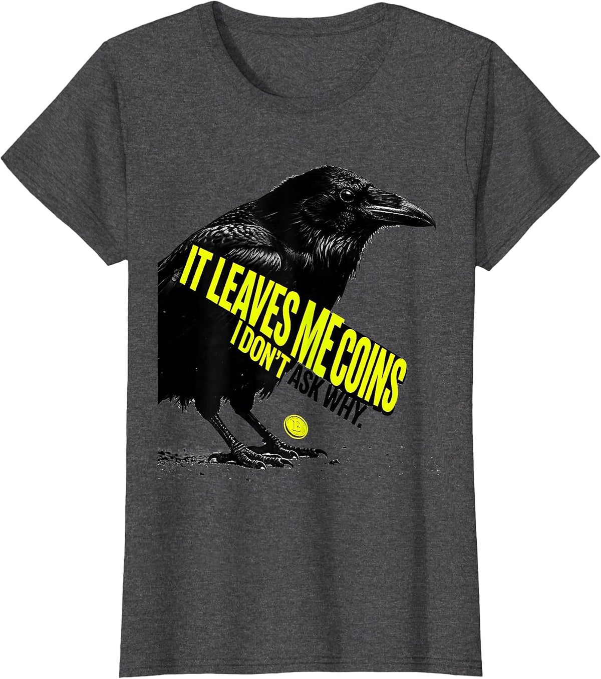 Women's It Leaves Me Coins I Don't Ask Why Funny Crow Lover Pun T-Shirt - Dark Heather Grey