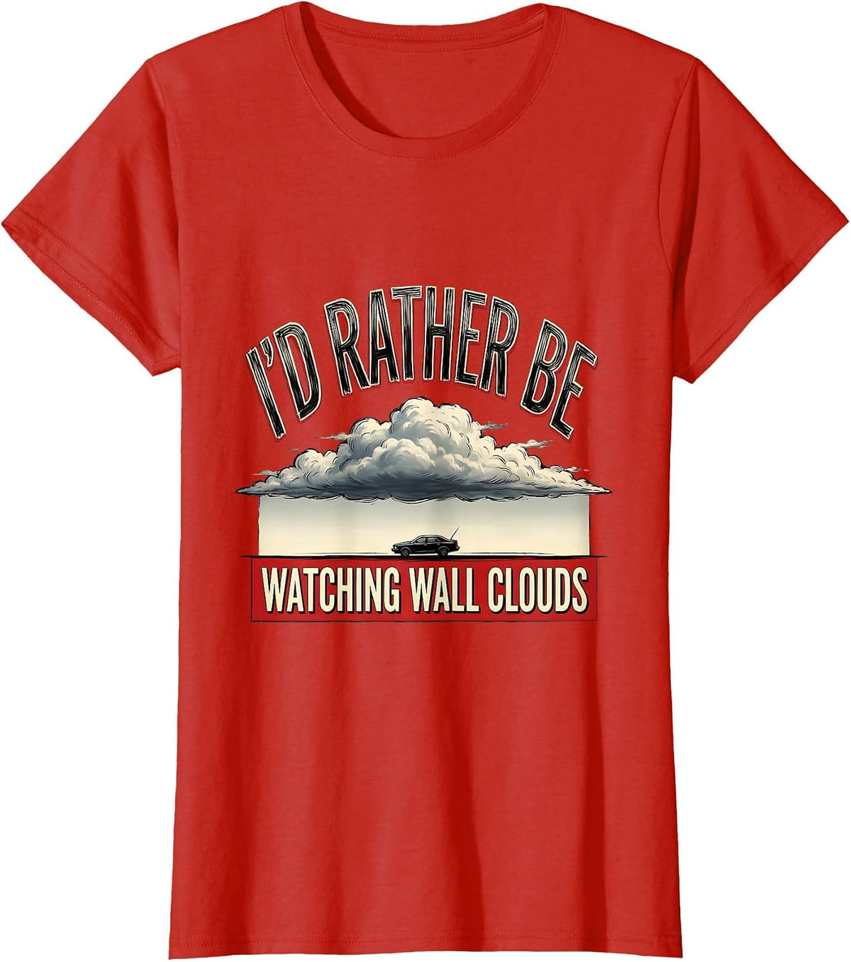 Women's I'd Rather Be Watching Wall Clouds Funny Storm Chaser T-Shirt - Red