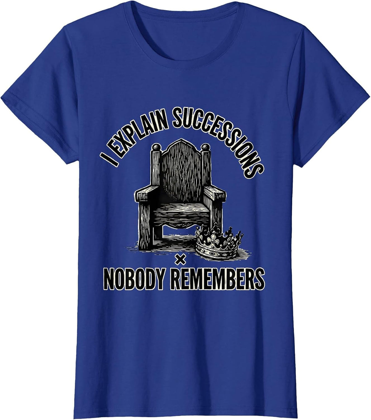 Women's I Explain Successions Nobody Remembers Funny History Teacher T-Shirt - Royal Blue