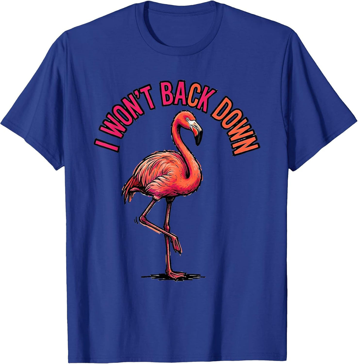 I Won't Back Down Flamingo Humor Bird Lover Gift T-Shirt - Royal Blue