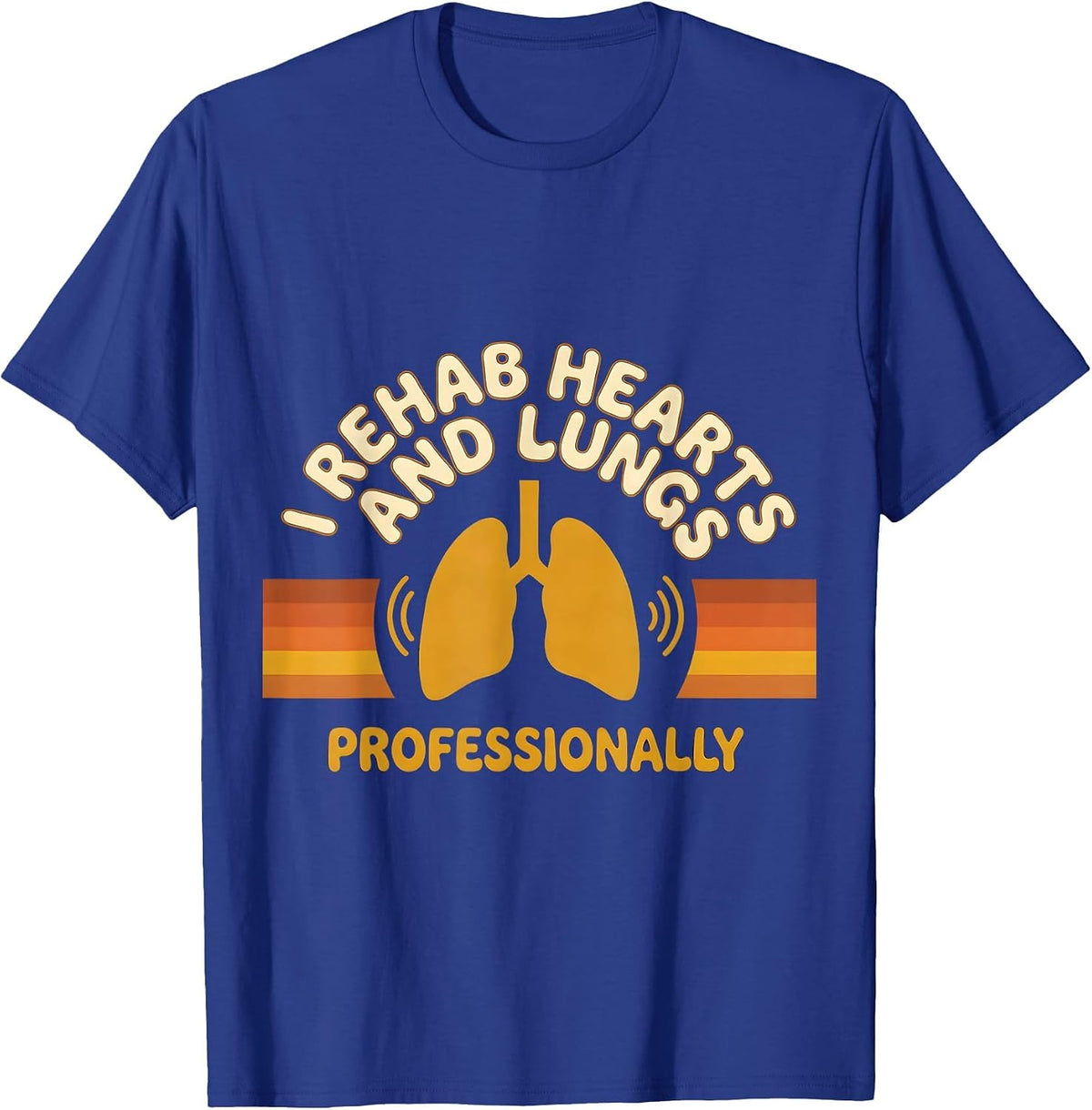 I Rehab Hearts And Lungs, Professionally Cardiopulmonary T-Shirt - Royal Blue
