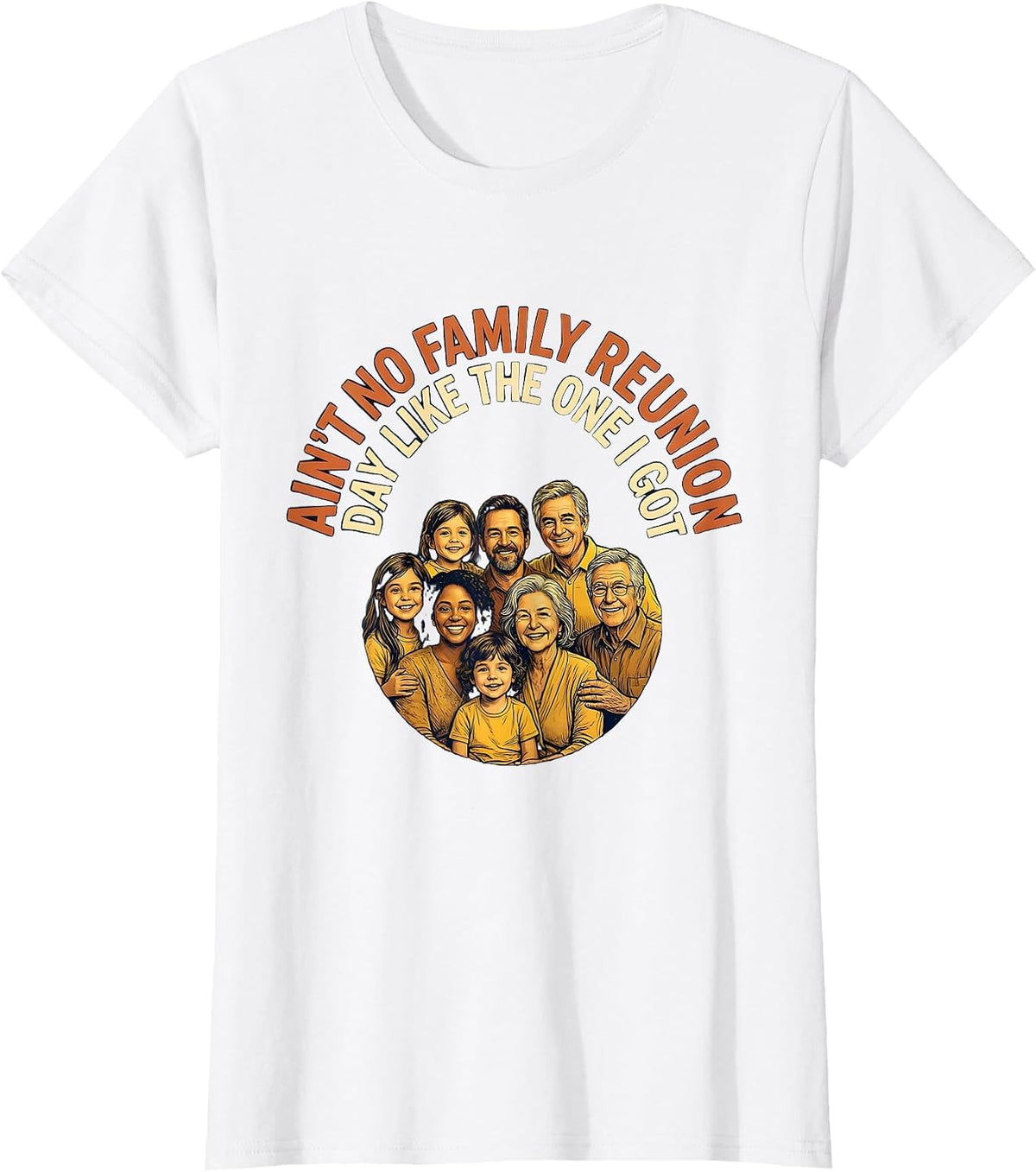 Ain't No Family Reunion Day Like The One I Got Family T-Shirt - White