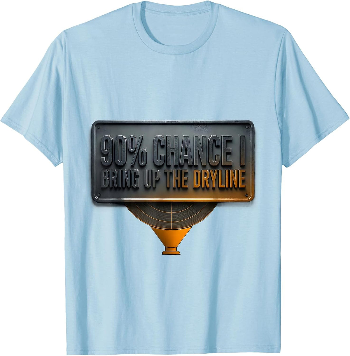 Men's 90% Chance I Bring Up The Dryline Funny Storm Chaser T-Shirt - Baby Blue