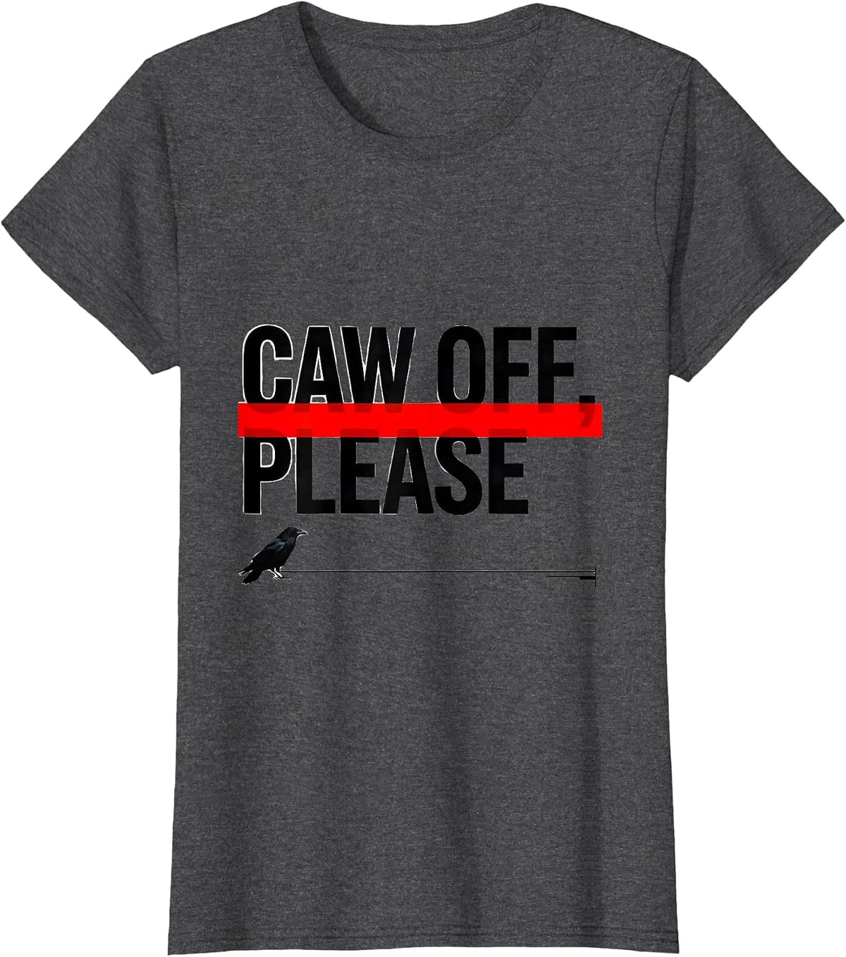 Women's CAW OFF PLEASE Funny Crow Meme Raven Bird Lover Humor T-Shirt - Dark Heather Grey