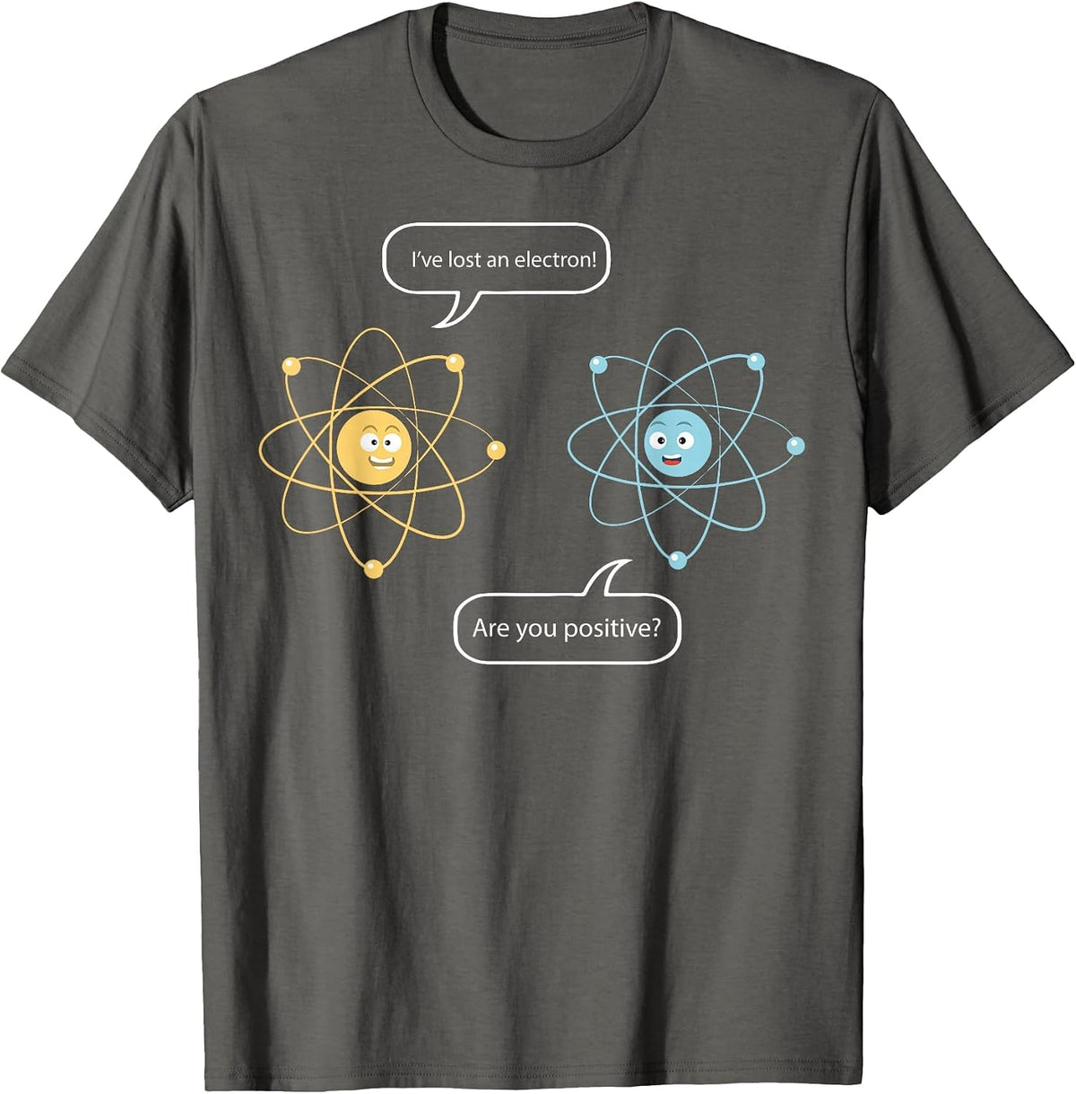 I've Lost an Electron - are You Positive Funny Chemist T-Shirt - Asphalt Grey
