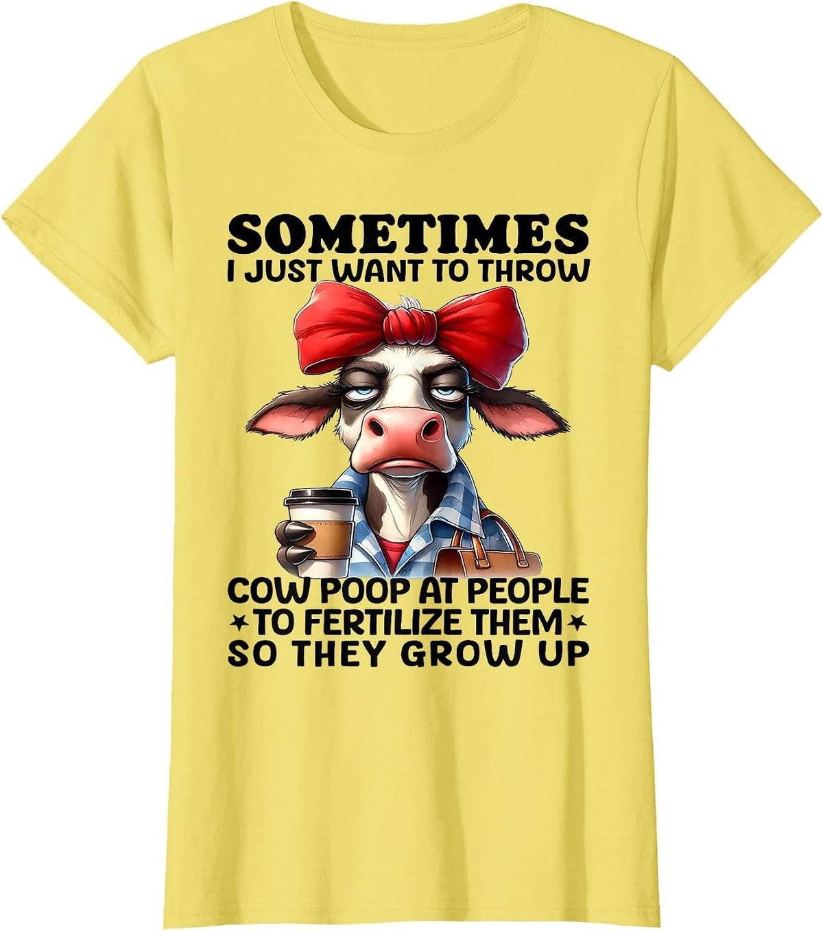 Sometimes I Just Want to Throw Cow Poop at People T-Shirt - Lemon Yellow