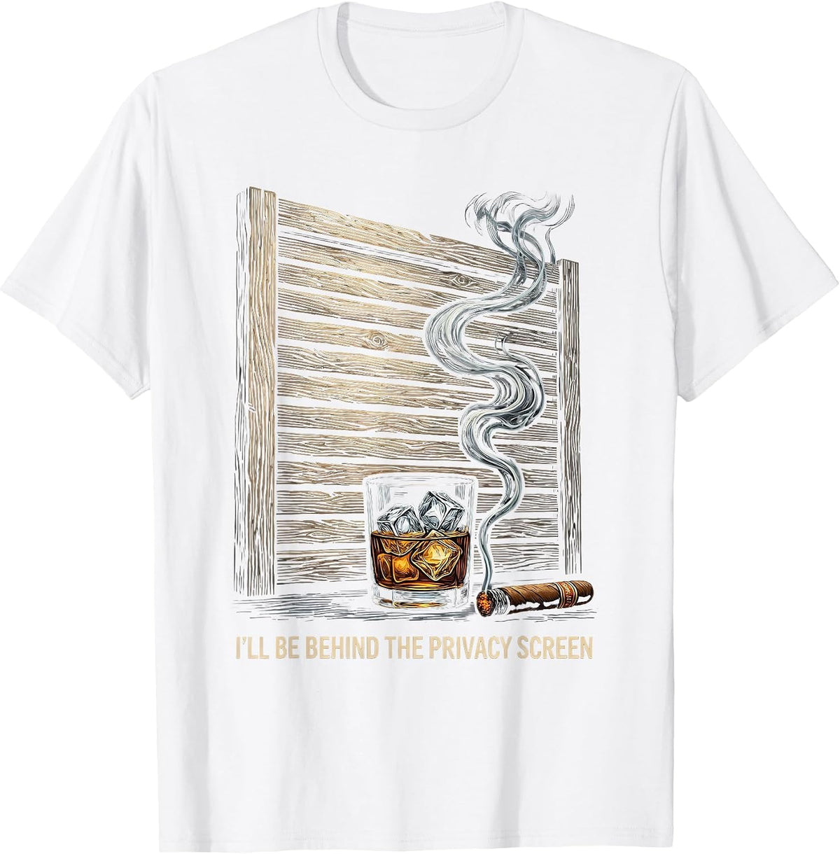 I'll Be Behind The Privacy Screen Funny Cigar And Bourbon T-Shirt - White