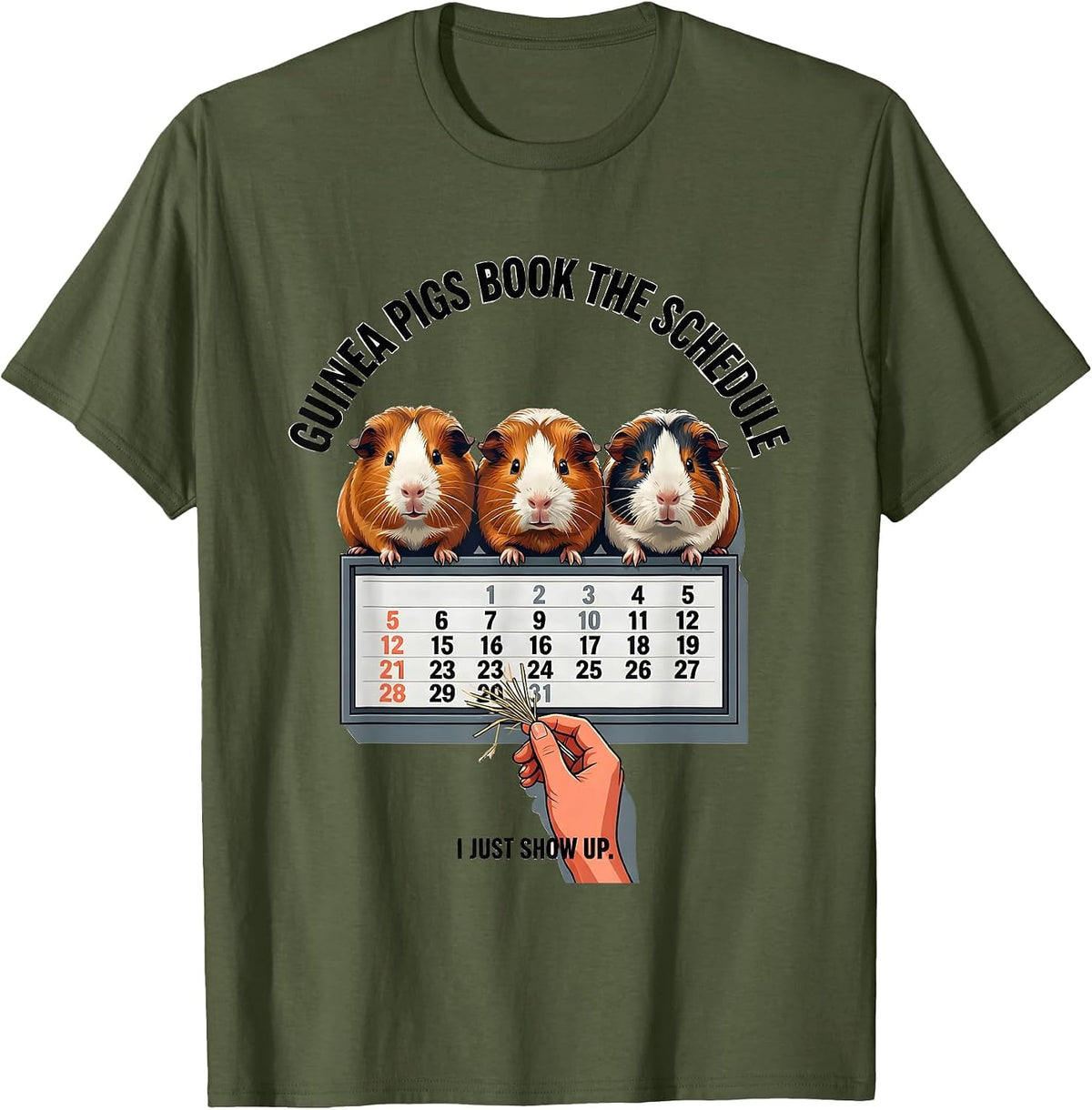 Men's Guinea Pigs Book The Schedule, I Just Show Up Funny Pig T-Shirt - Olive Green