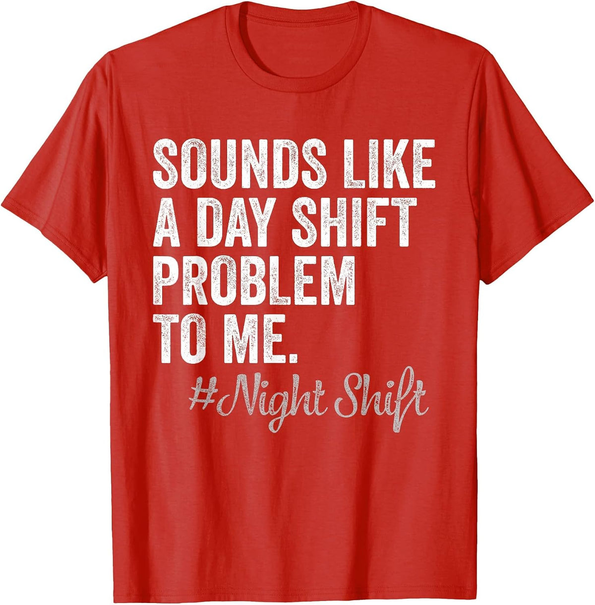 Sounds Like A Day Shift Problem to Me Night Shift Nurse T-Shirt - Red