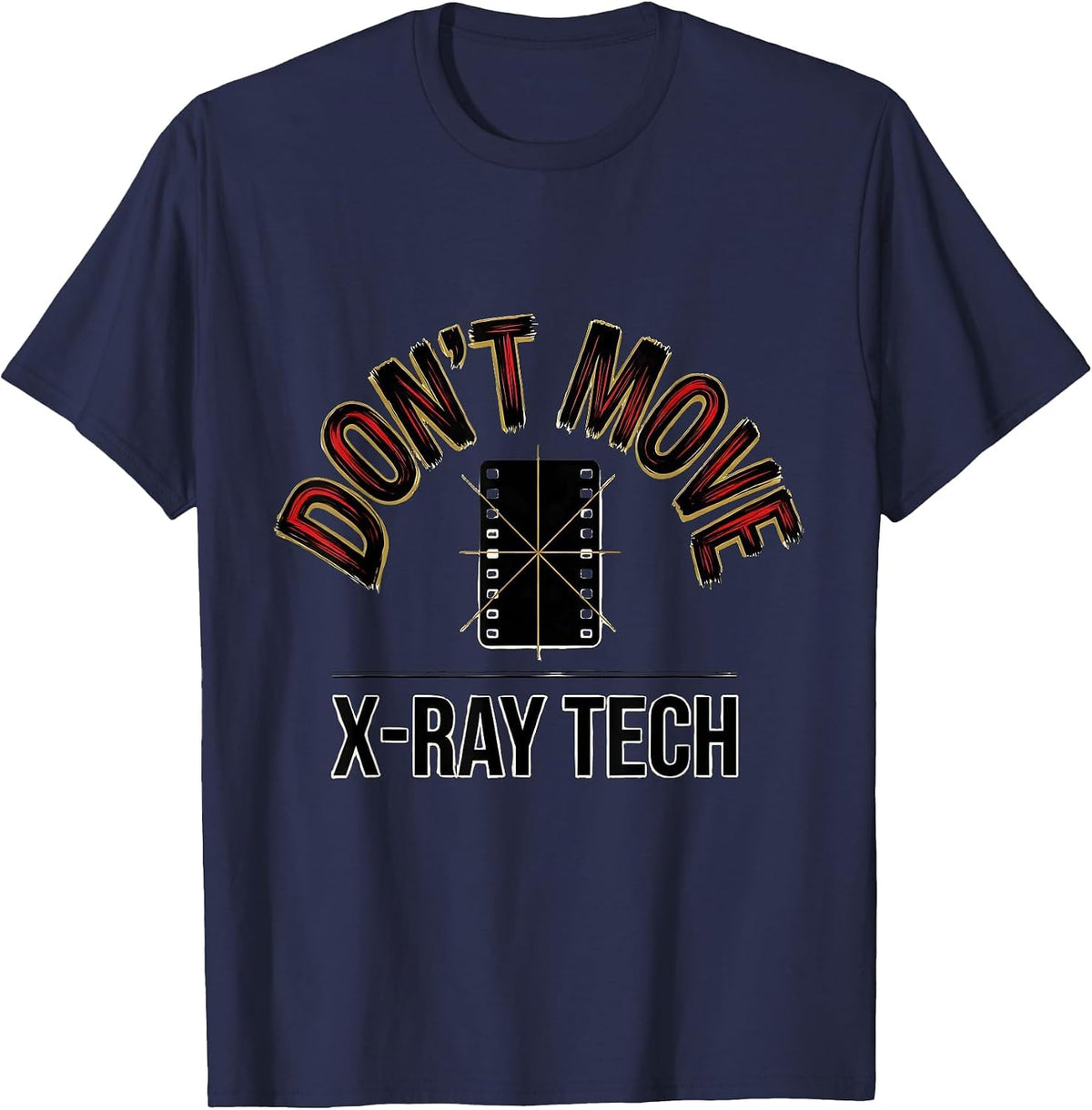Don't Move X-Ray Tech Radiology Rad Tech CT MRI Technologist T-Shirt - Navy Blue