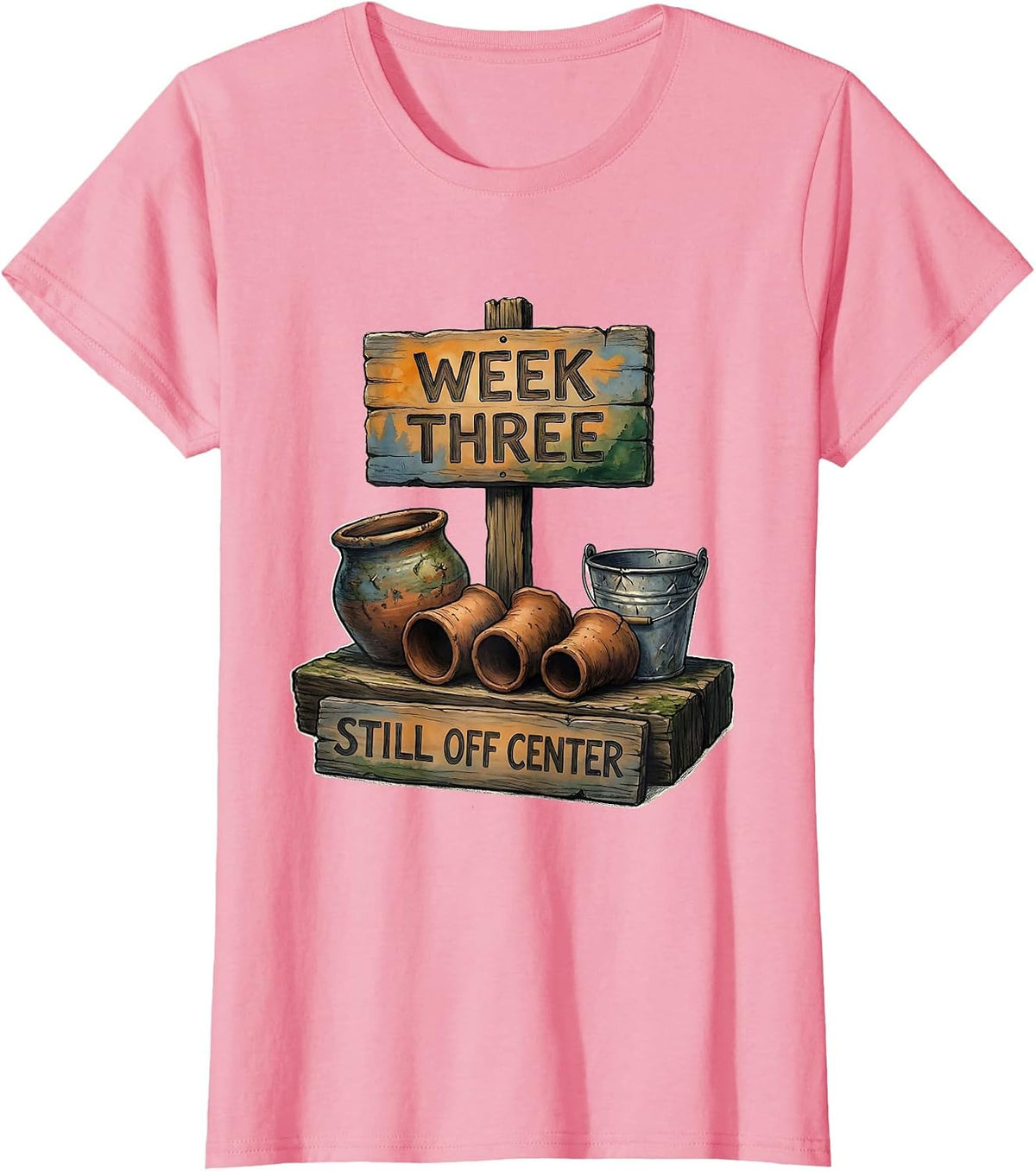 Women's Week Three, Still Off Center Funny Pottery Ceramic Artist T-Shirt - Pink