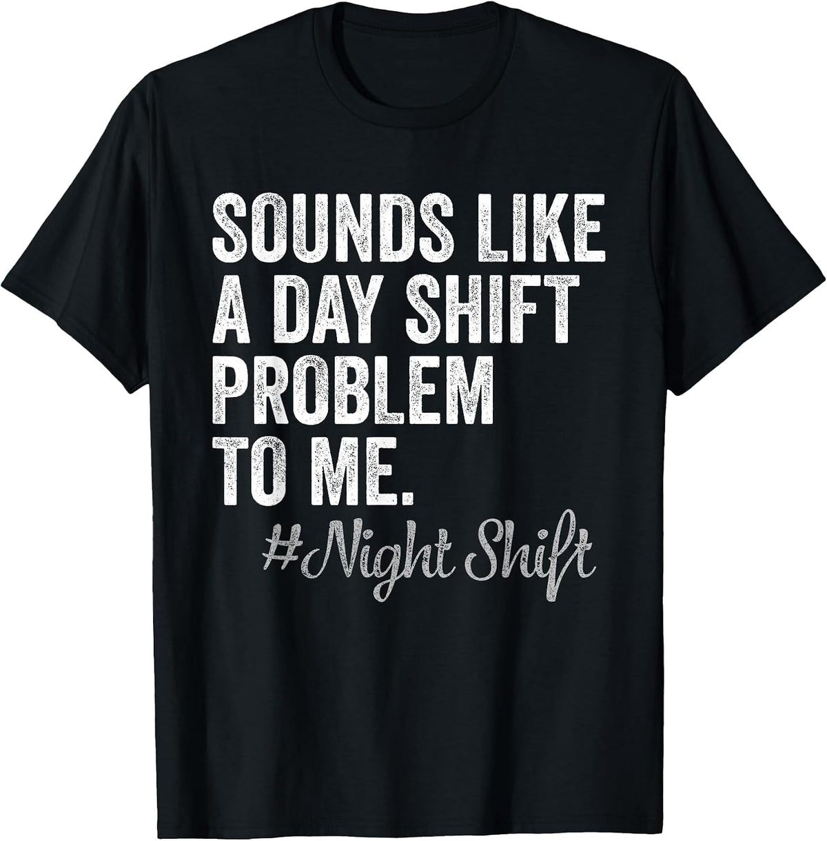 Sounds Like A Day Shift Problem to Me Night Shift Nurse T-Shirt - Black