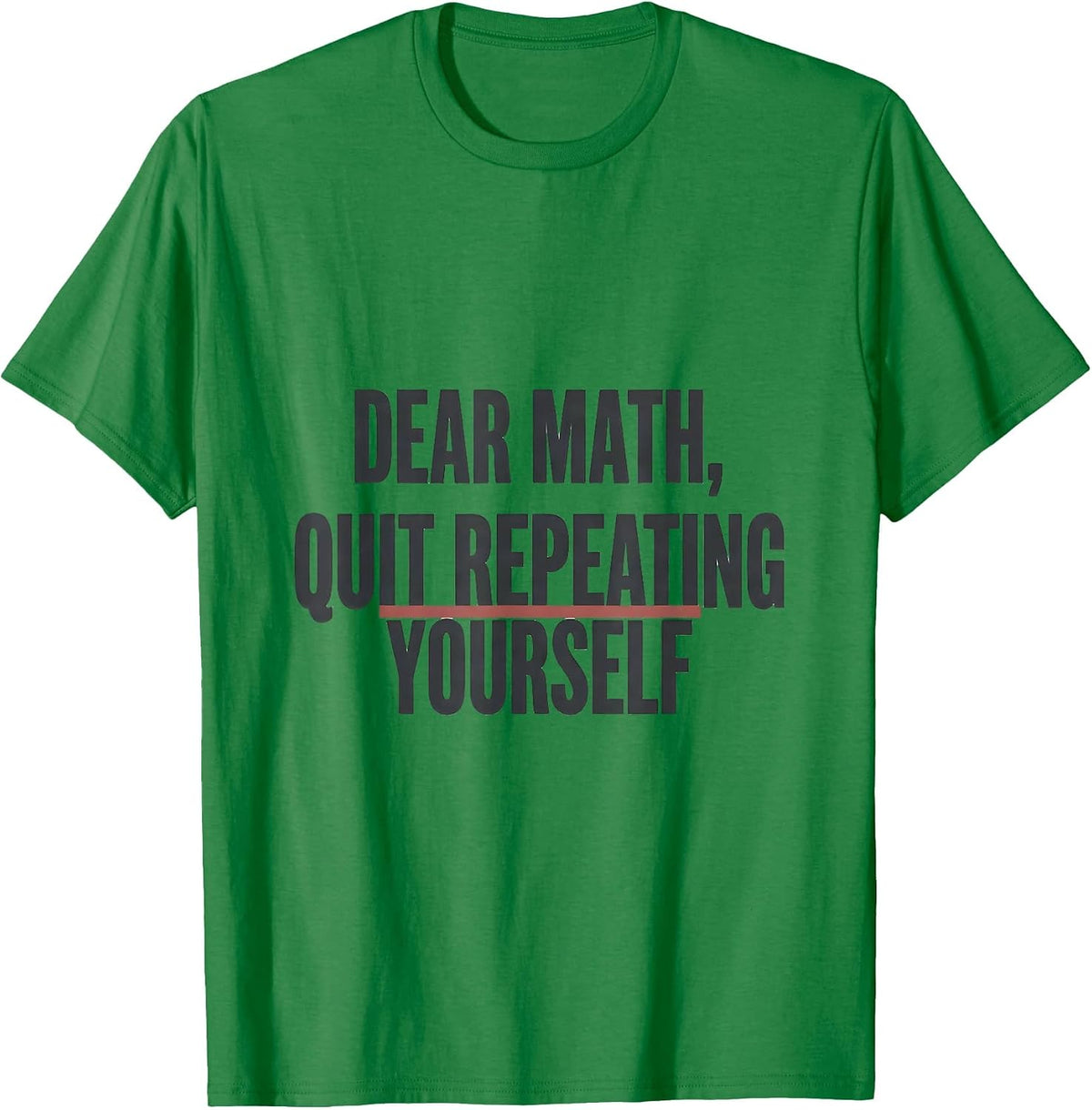 Men's Dear Math, Quit Repeating Yourself Funny Math Teacher Gift T-Shirt - Kelly Green