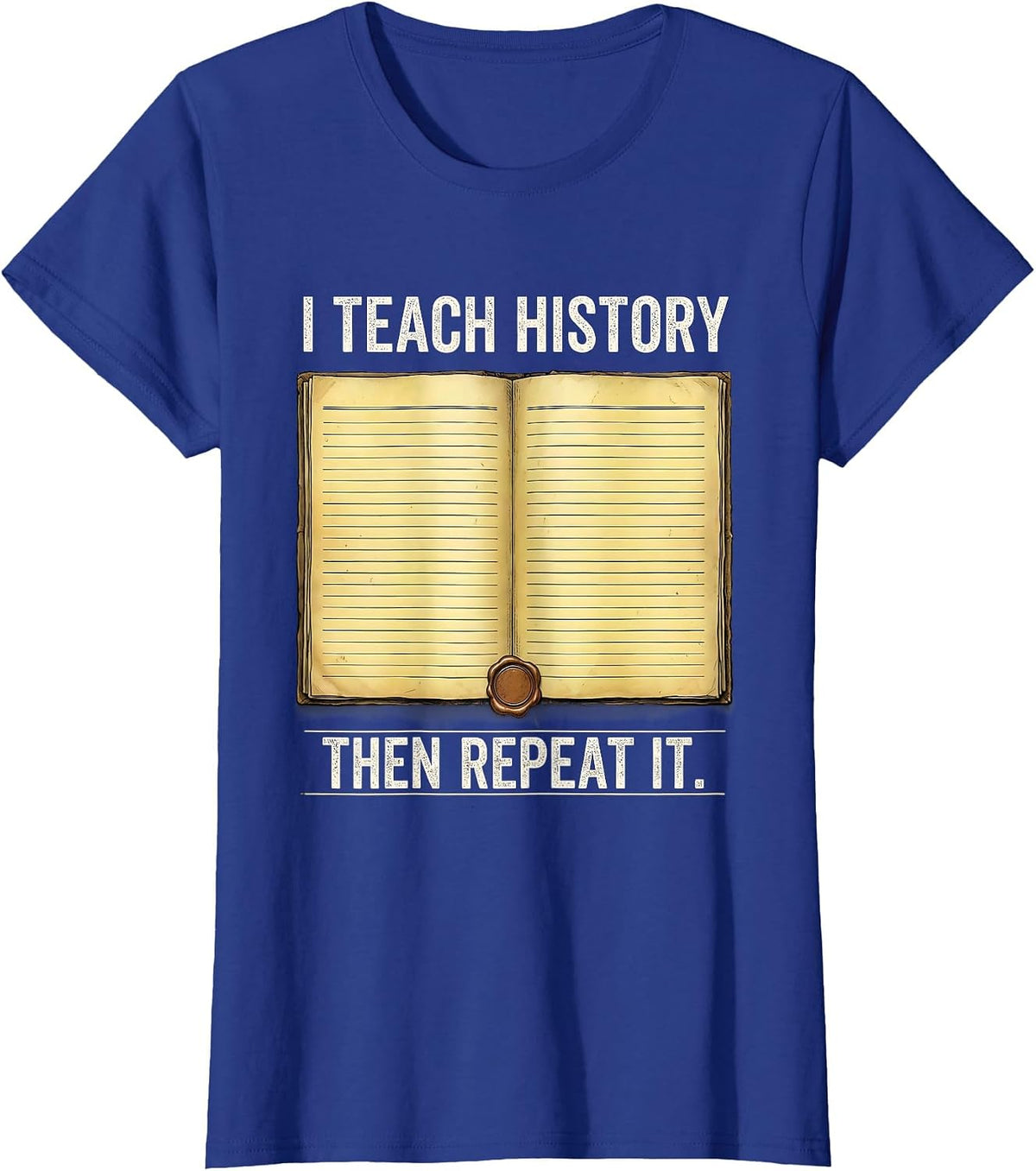 Women's I Teach History Then Repeat It Funny History Teacher T-Shirt - Royal Blue