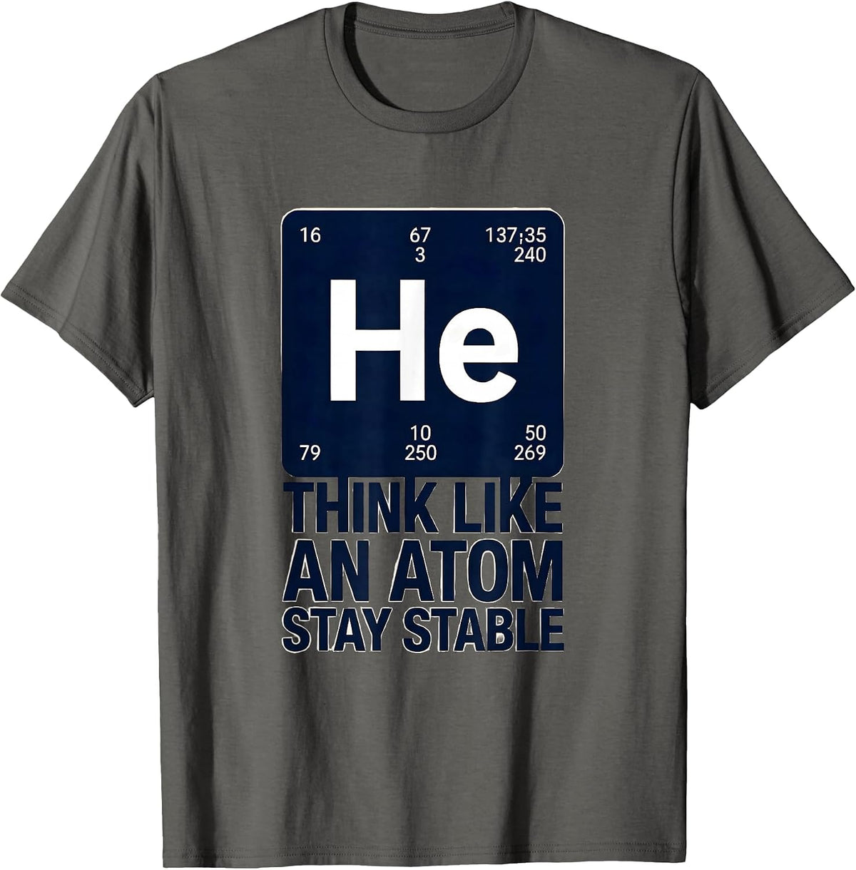 Think Like An Atom Stay Stable Funny Chemistry Physics Humor T-Shirt - Asphalt Grey
