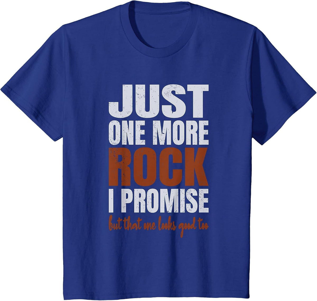 Just One More Rock I Promise Funny Rockhounding Geologist T-Shirt - Royal Blue