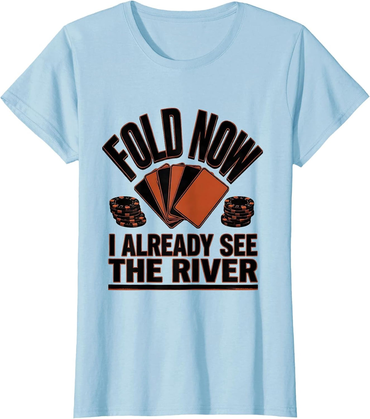 Women's Fold Now, I Already See The River Funny Poker Gambler Gift T-Shirt - Baby Blue
