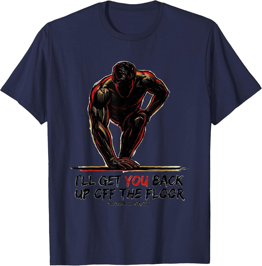 I'll Get You Back Up Off The Floor. Physical Therapist. T-Shirt - Navy Blue