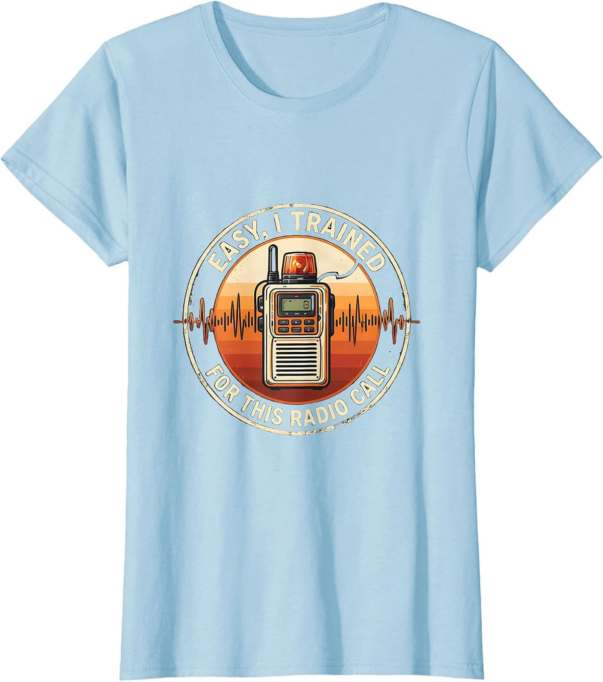 Women's Easy, I Trained For This Radio Call Funny EMS Paramedic EMT T-Shirt - Baby Blue