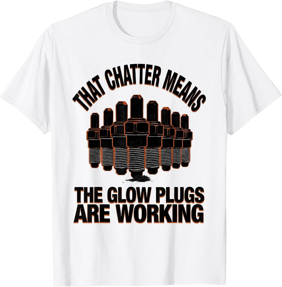 Men's That Chatter Means The Glow Plugs Are Working Diesel T-Shirt - White