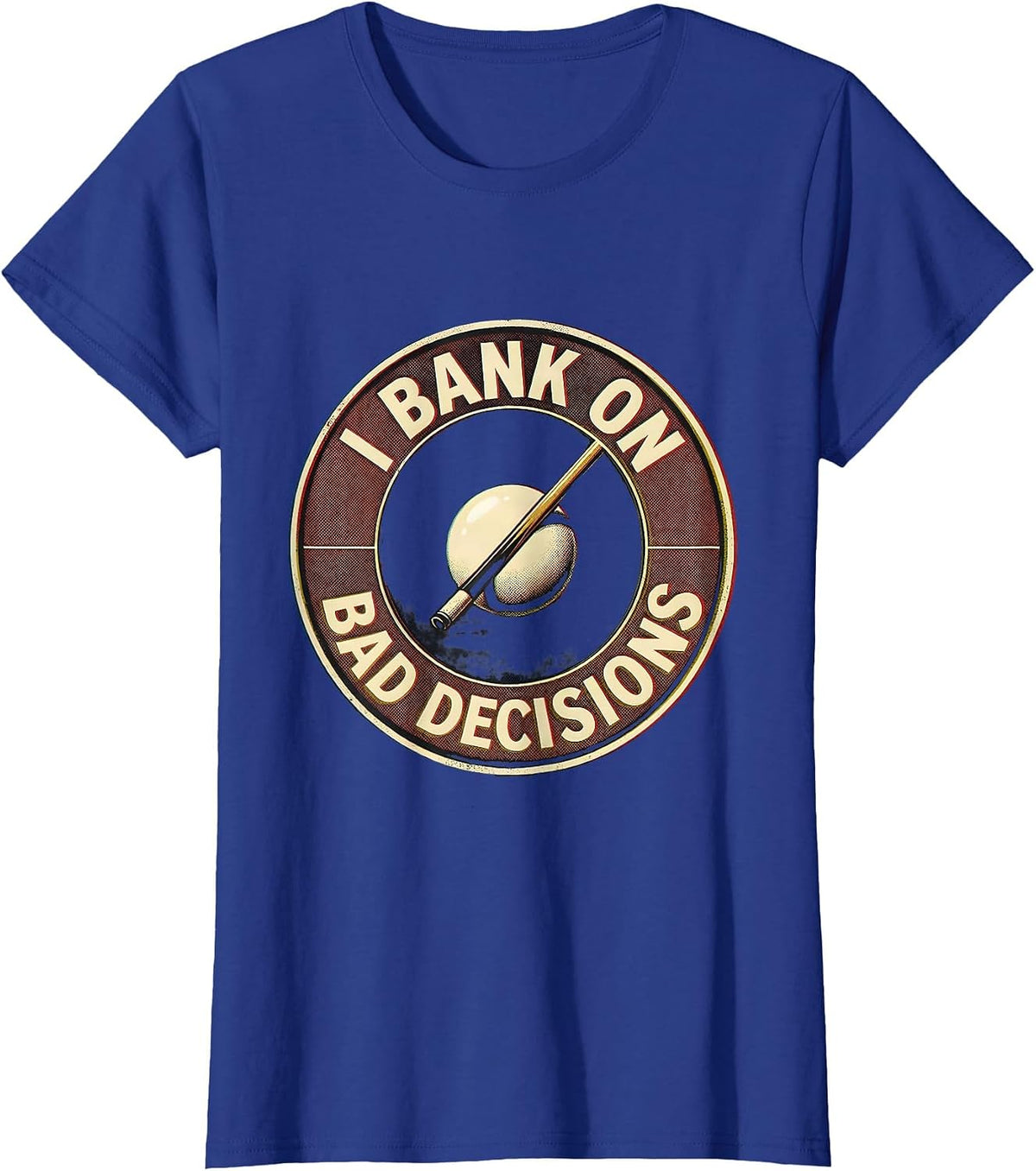 Women's I Bank On Bad Decisions Funny Billiards Pool Player Humor T-Shirt - Royal Blue