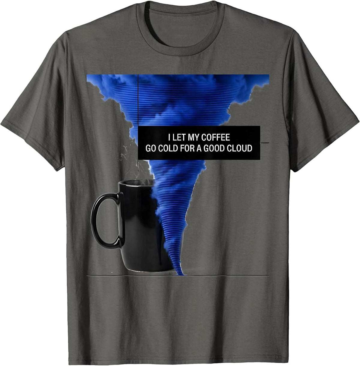 I Let My Coffee Go Cold For A Good Cloud Storm Chaser T-Shirt - Asphalt Grey