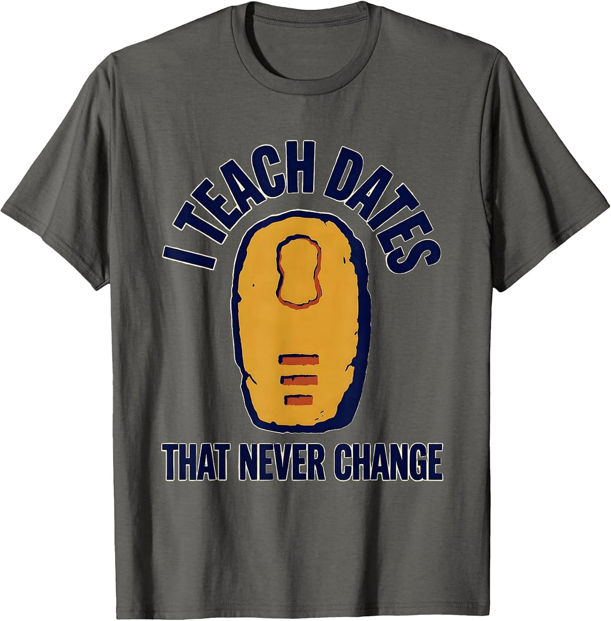 I Teach Dates That Never Change Funny History Teacher T-Shirt - Asphalt Grey