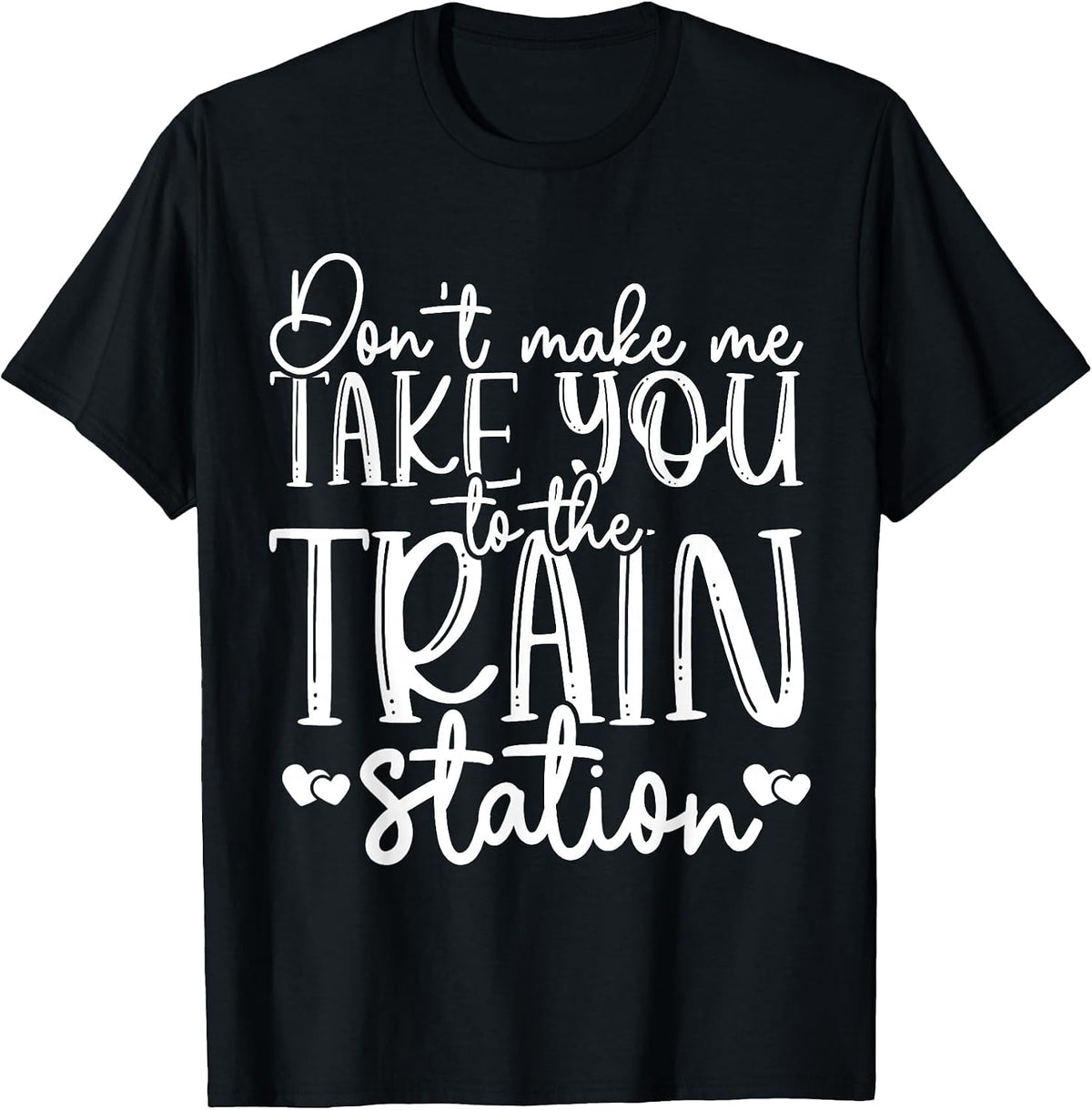 Don't Get Me to Take You to The Train Station T-Shirt - Black