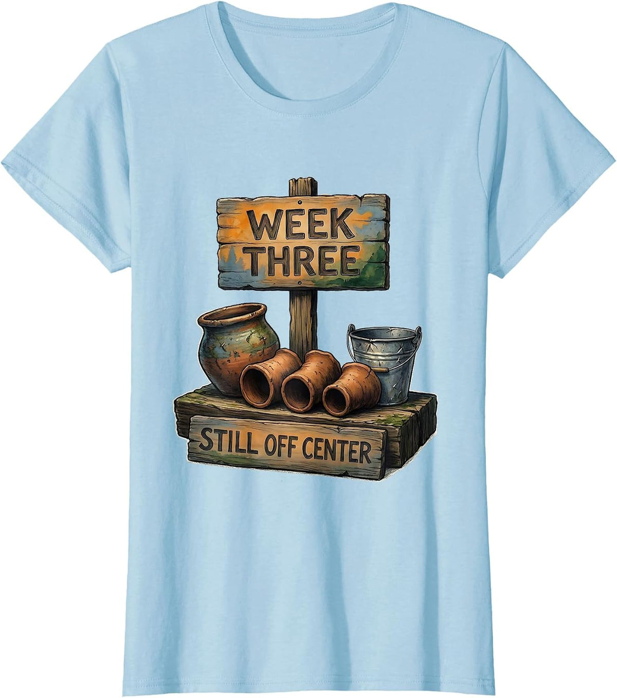 Women's Week Three, Still Off Center Funny Pottery Ceramic Artist T-Shirt - Baby Blue
