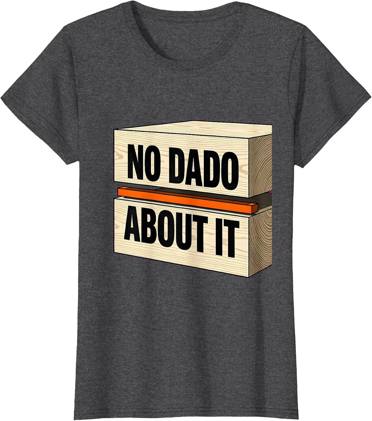 Women's No Dado About It Funny Woodworking Carpenter Dad Humor T-Shirt - Dark Heather Grey