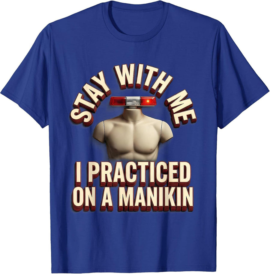 Stay With Me, I Practiced On A Manikin Funny EMT Paramedic T-Shirt - Royal Blue