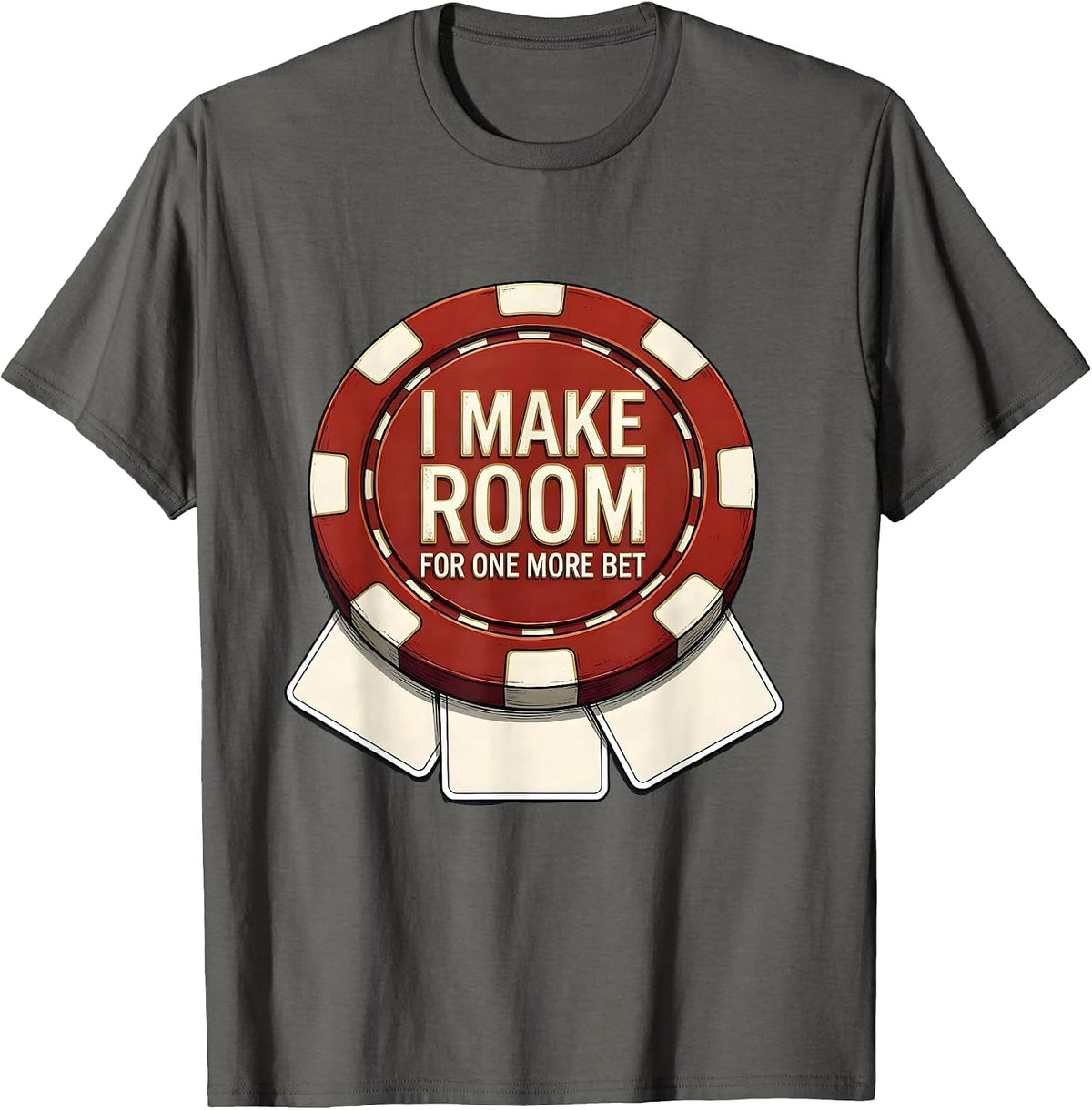 I Make Room For One More Bet Funny Gambling Poker Player T-Shirt - Asphalt Grey