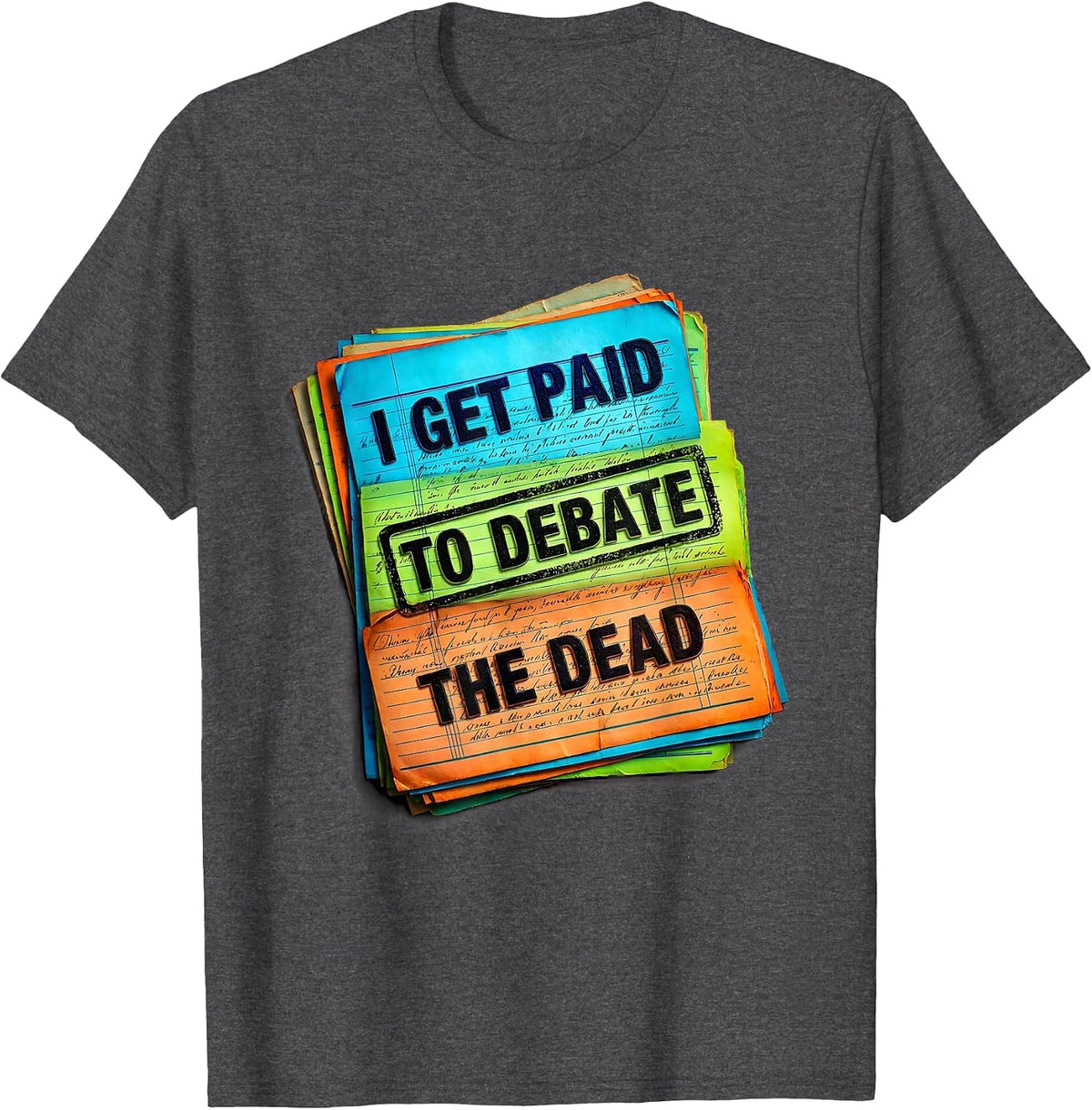 I Get Paid To Debate The Dead Funny History Teacher T-Shirt - Dark Heather Grey