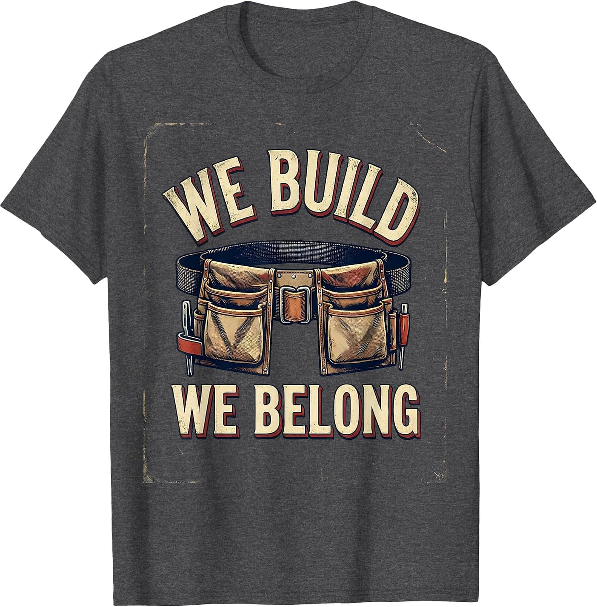 Men's We Build We Belong Vintage Union Labor Day Worker Pride T-Shirt - Dark Heather Grey