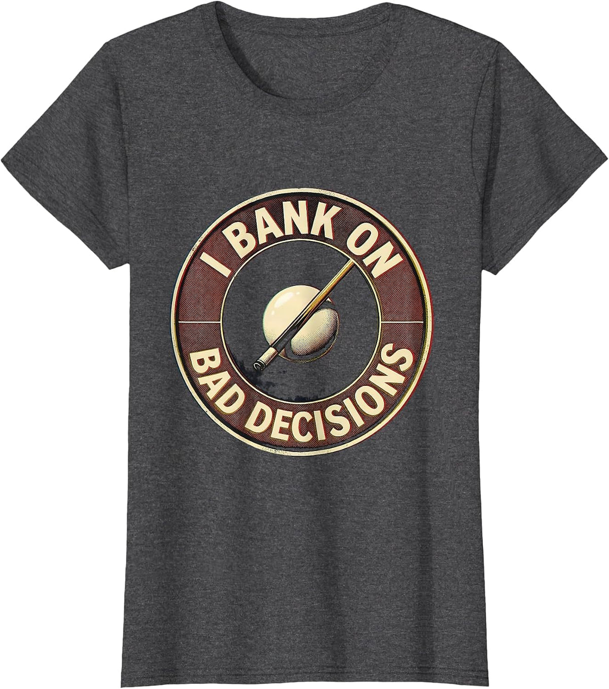 Women's I Bank On Bad Decisions Funny Billiards Pool Player Humor T-Shirt - Dark Heather Grey