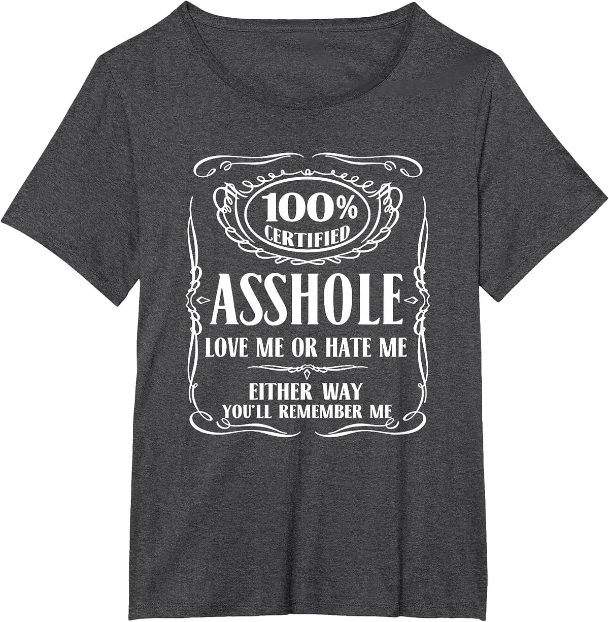 100% Certified Asshole Love Me or Hate Me Either Way T-Shirt - Dark Heather Grey