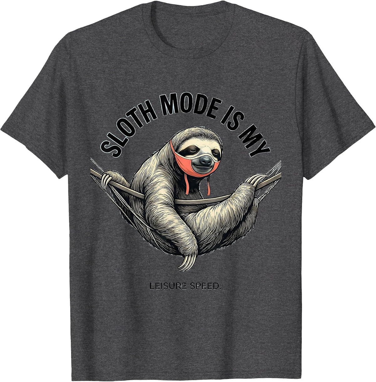 Sloth Mode Is My Leisure Speed Funny Sloth Lover Humor T-Shirt - Dark Heather Grey