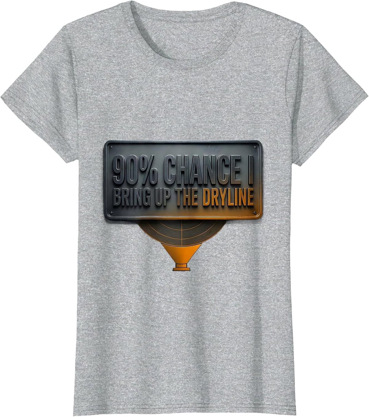 Women's 90% Chance I Bring Up The Dryline Funny Storm Chaser T-Shirt - Heather Grey