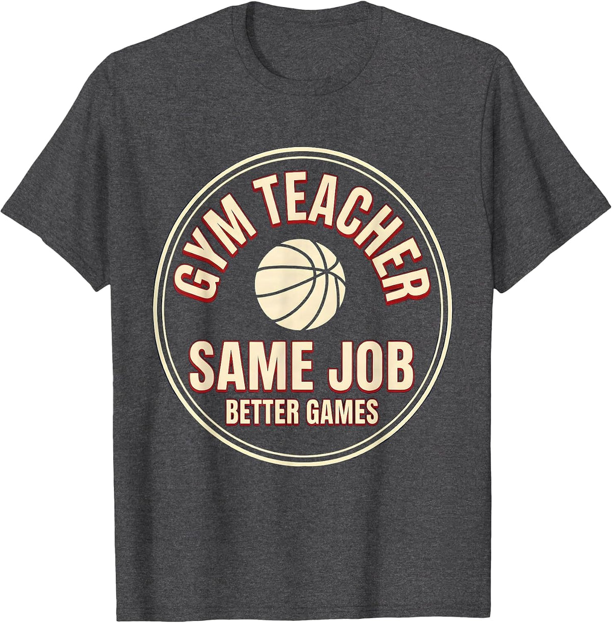 Gym Teacher Same Job Better Games Funny PE Teacher Humor T-Shirt - Dark Heather Grey