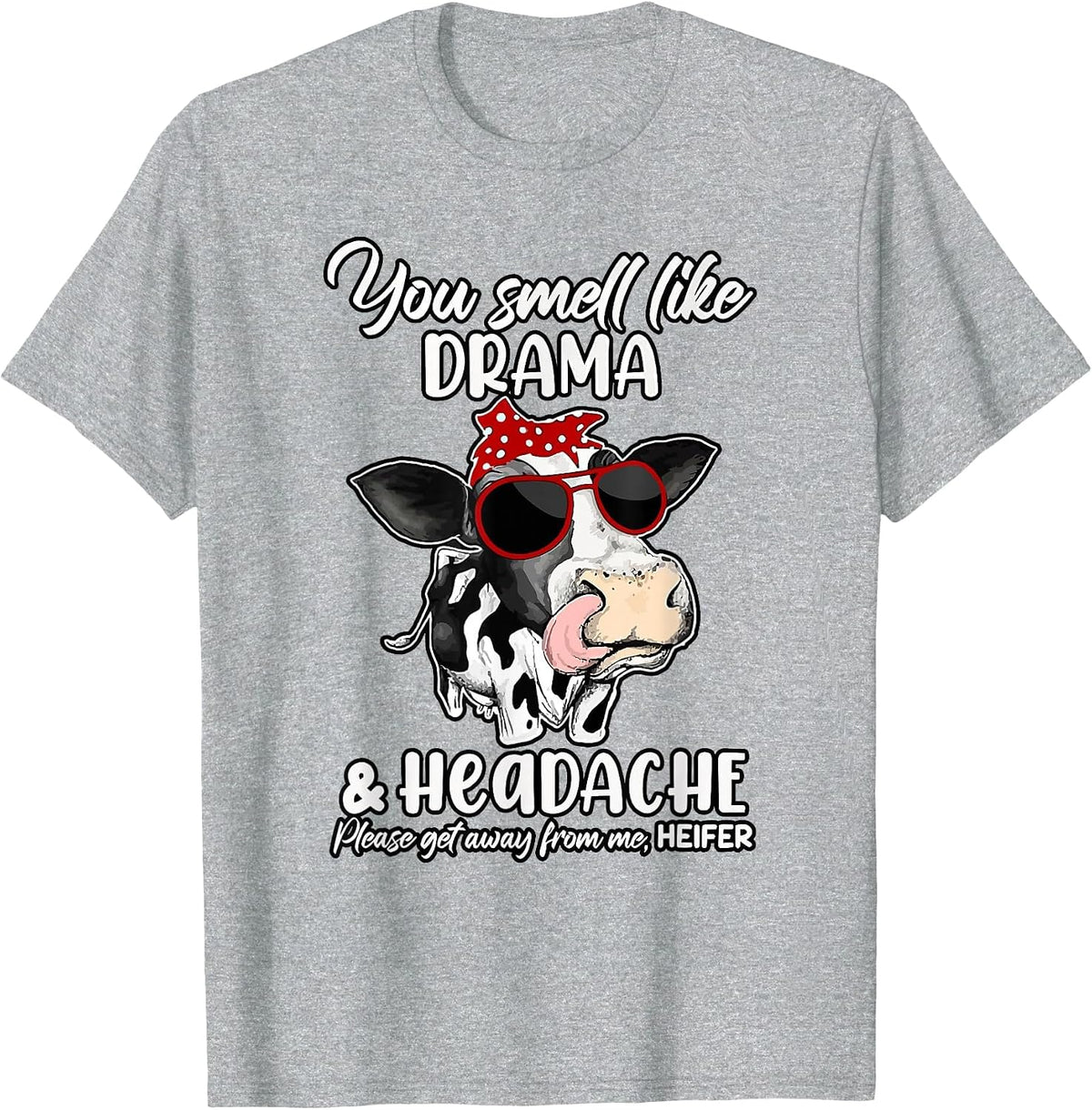 You Smell Like Drama and Headache get Away from me Heifer T-Shirt - Heather Grey