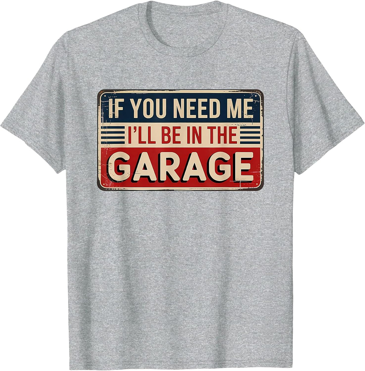 If You Need Me I'll Be in The Garage T-Shirt - Heather Grey