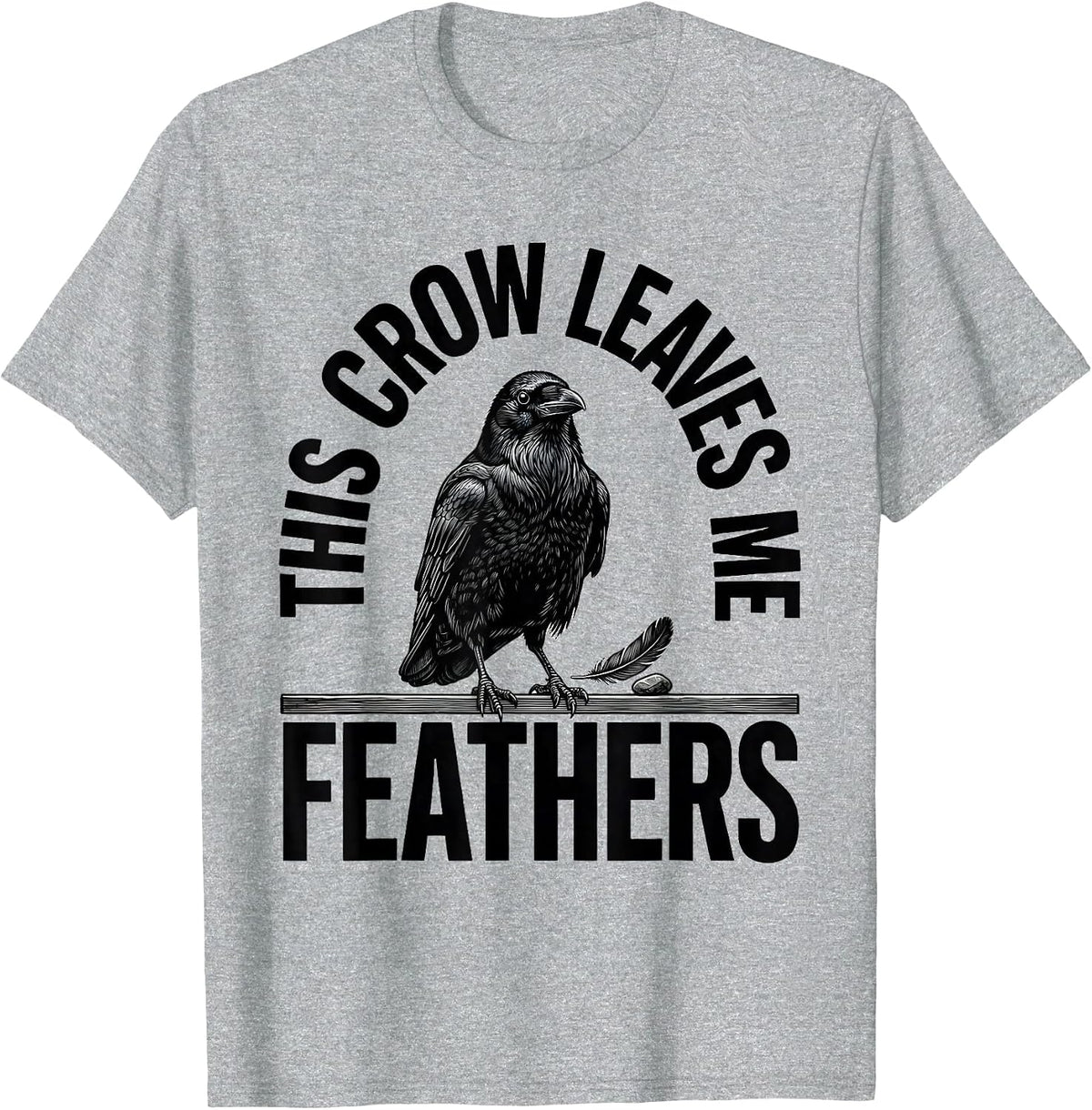 Men's This Crow Leaves Me Feathers Funny Crow Lover Dark Humor T-Shirt - Heather Grey