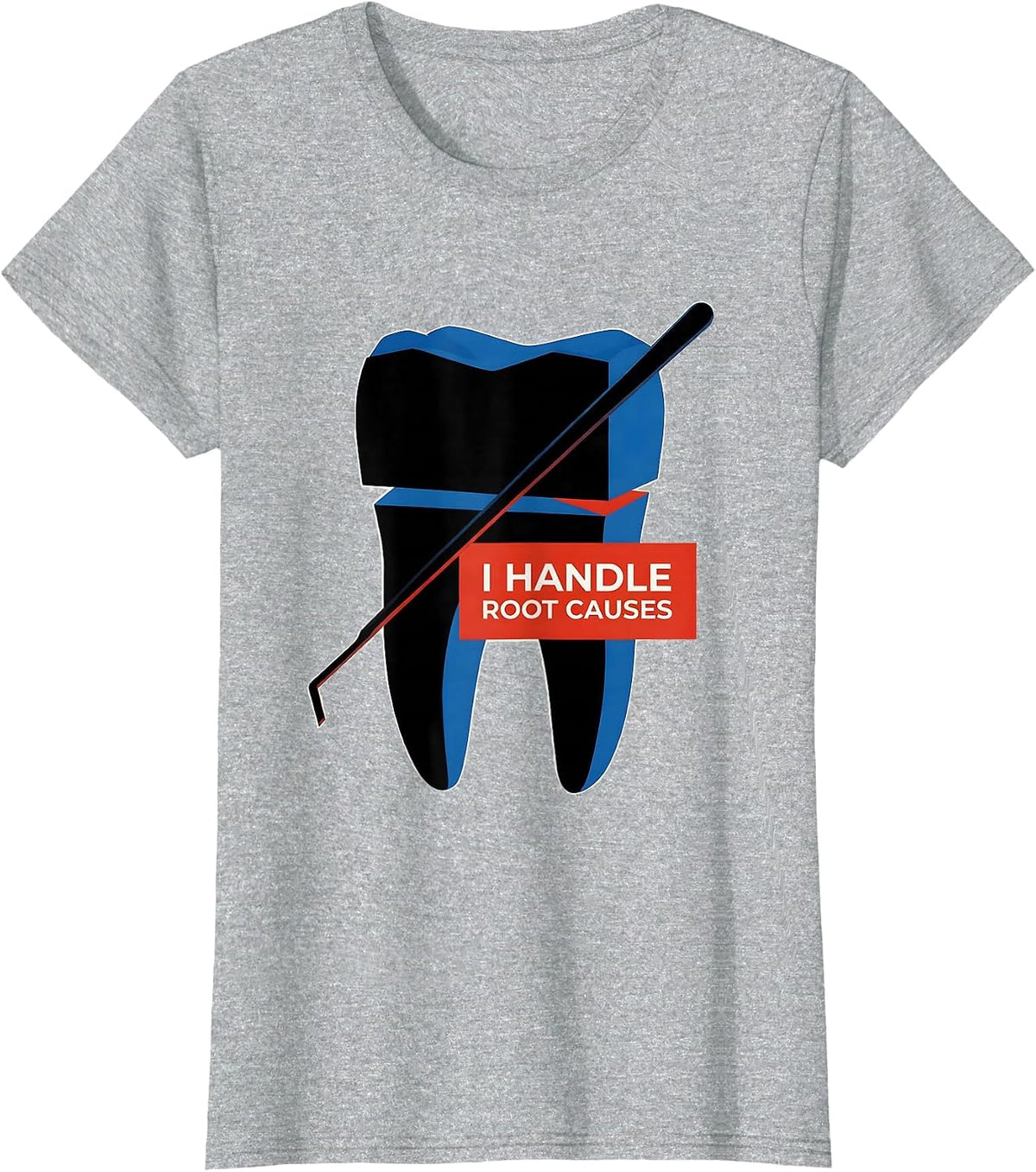 I Handle Root Causes Funny Dental Hygienist Humor T-Shirt - Heather Grey