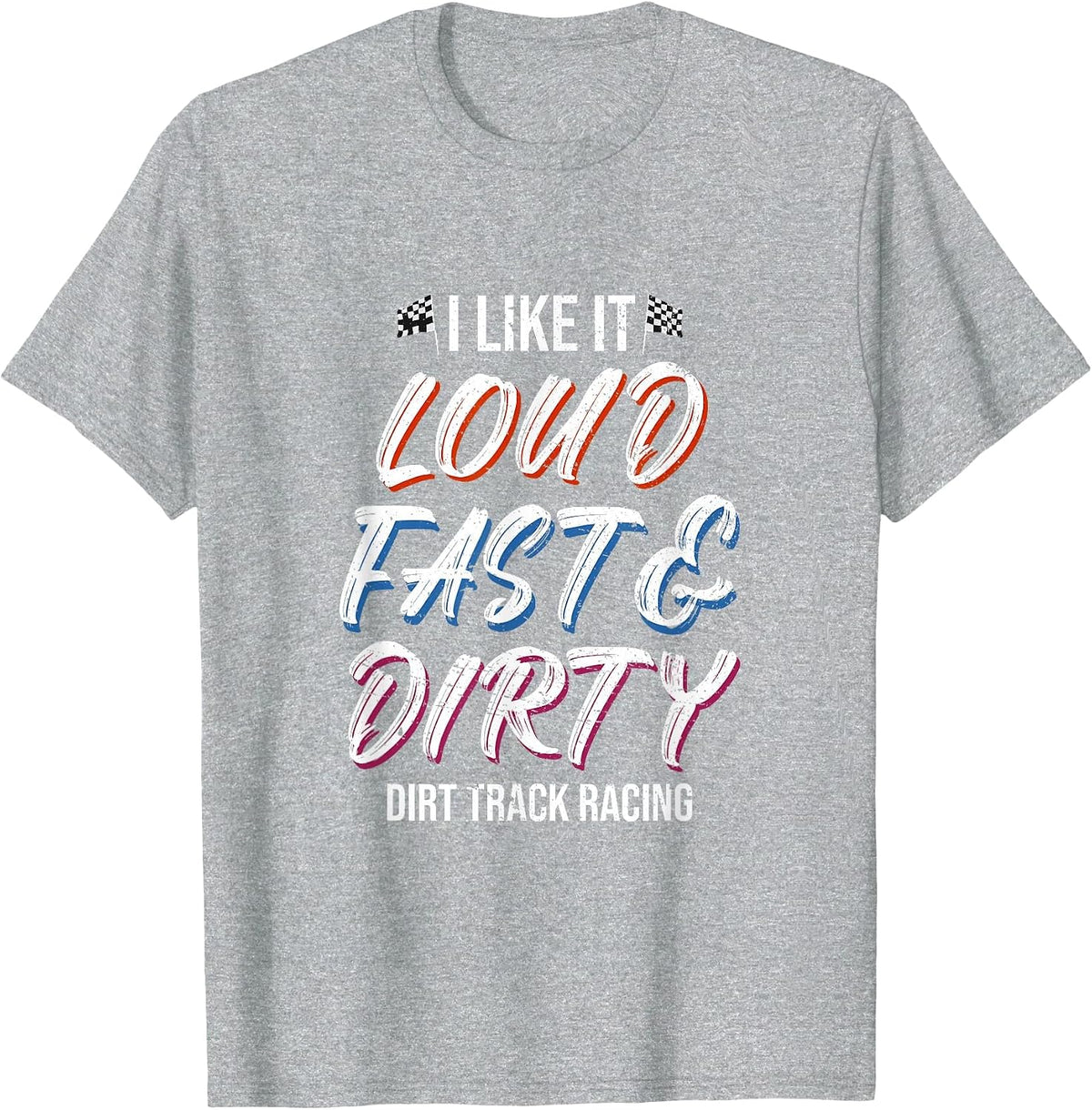 Loud Fast Dirty Dirt - Dirt Track Racing T-Shirt - Heather Grey