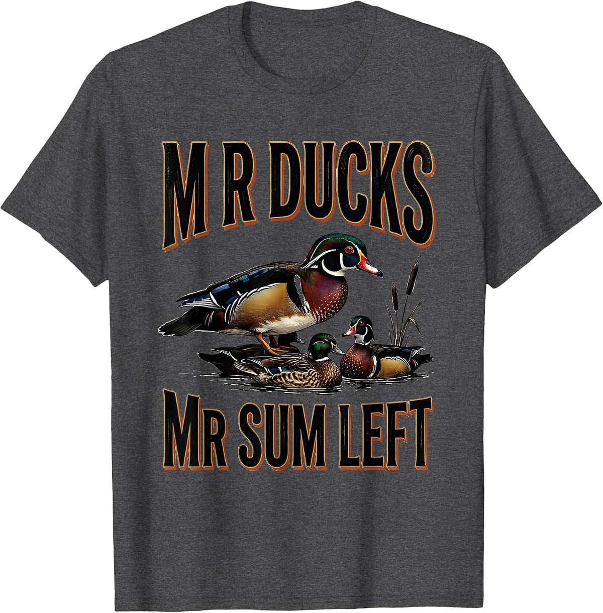 M R DUCKS M R SUM LEFT Funny Duck Hunter Humor Hunting Dad T-Shirt - Dark Heather Grey