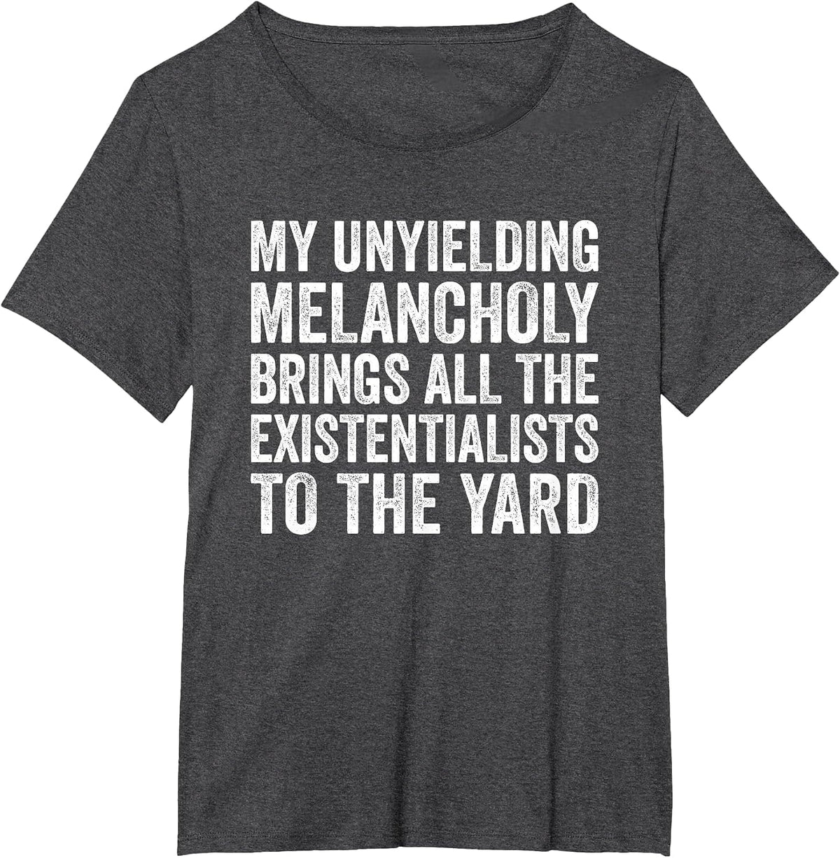 My Unyielding Melancholy Brings Existentialists Sadness T-Shirt - Dark Heather Grey